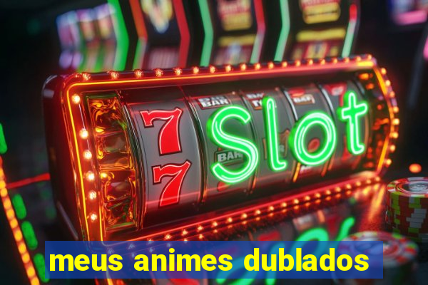 meus animes dublados